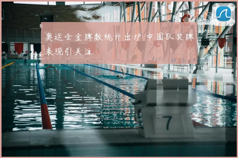奥运会金牌数统计出炉 中国队奖牌表现引关注