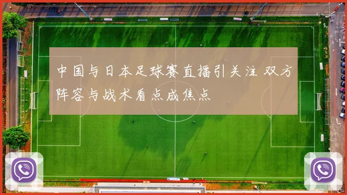 中国与日本足球赛直播引关注 双方阵容与战术看点成焦点