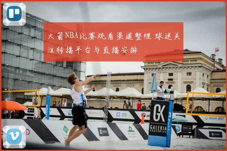 火箭NBA比赛观看渠道整理 球迷关注转播平台与直播安排