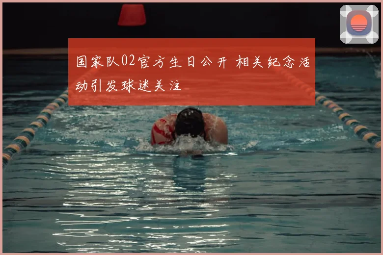 国家队02官方生日公开 相关纪念活动引发球迷关注